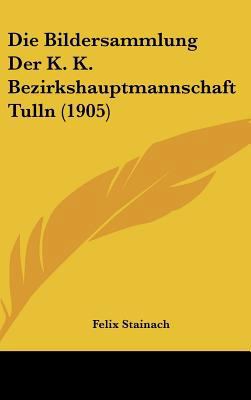 Die Bildersammlung Der K. K. Bezirkshauptmannsc... [German] 1162521147 Book Cover