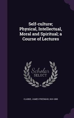 Self-culture; Physical, Intellectual, Moral and... 1355573904 Book Cover