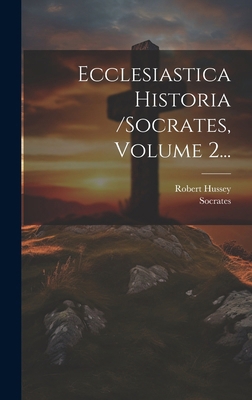 Ecclesiastica Historia /socrates, Volume 2... [Latin] 1019657421 Book Cover
