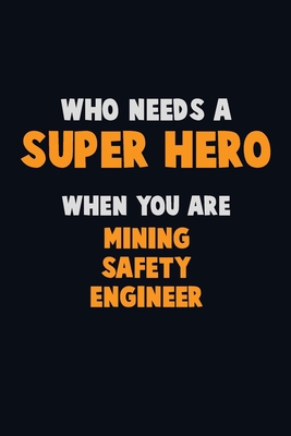 Who Need A SUPER HERO, When You Are Mining Safe... 1672692032 Book Cover