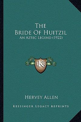 The Bride Of Huitzil: An Aztec Legend (1922) 1163957291 Book Cover