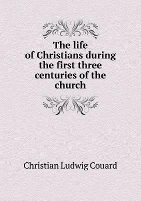 The life of Christians during the first three c... 5518570554 Book Cover