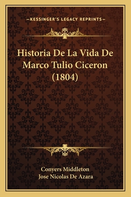 Historia De La Vida De Marco Tulio Ciceron (1804) [Spanish] 1167631560 Book Cover