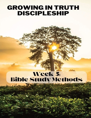 Growing in Truth Discipleship: Week 5: Bible St...            Book Cover