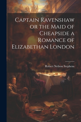 Captain Ravenshaw or the Maid of Cheapside a Ro... 102202194X Book Cover