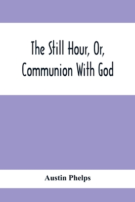 The Still Hour, Or, Communion With God 9354413455 Book Cover