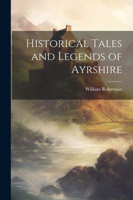 Historical Tales and Legends of Ayrshire 1022198238 Book Cover