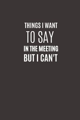 Things I Want To Say In The Meeting But I Can't... 169291037X Book Cover