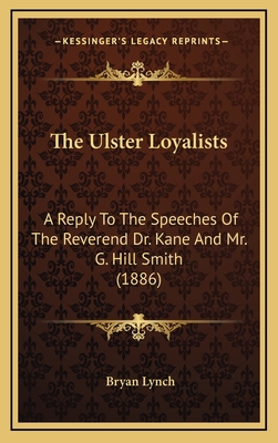 The Ulster Loyalists: A Reply To The Speeches O... 1168919010 Book Cover