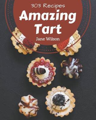 303 Amazing Tart Recipes: A Tart Cookbook from ... B08KYTMM4K Book Cover