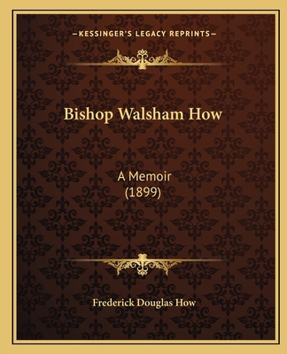 Bishop Walsham How: A Memoir (1899) 1165279525 Book Cover