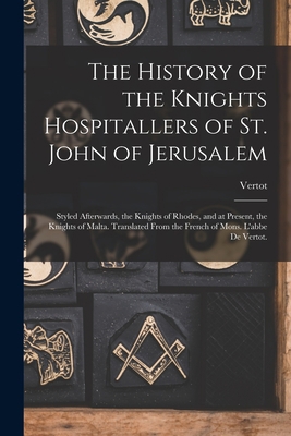 The History of the Knights Hospitallers of St. ... 1015873189 Book Cover