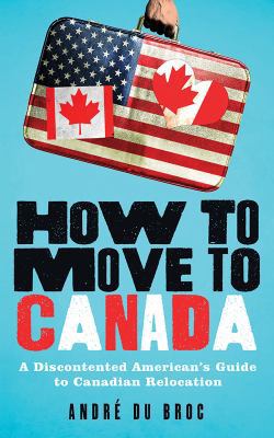 How to Move to Canada: A Discontented American'... 1492647330 Book Cover