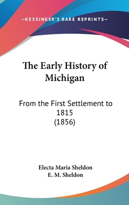 The Early History of Michigan: From the First S... 0548938490 Book Cover