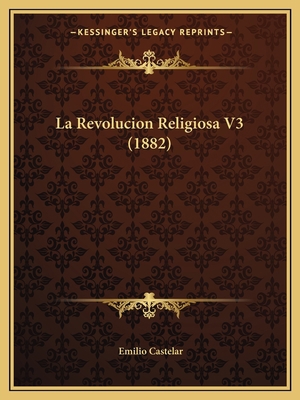 La Revolucion Religiosa V3 (1882) [Spanish] 1167673859 Book Cover