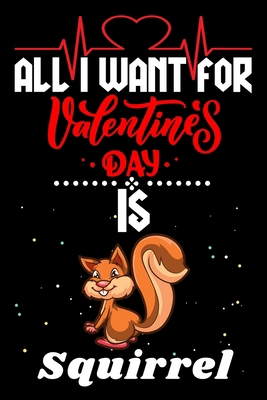 Paperback All I Want for Valentine’s Day Is Squirrel: Valentine's Day Notebook Gift Book for Boys and Girls, Blank Lined Notebook Gift for Squirrel Lover Book