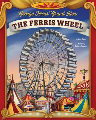 George Ferris' Grand Idea: The Ferris Wheel 1479571350 Book Cover