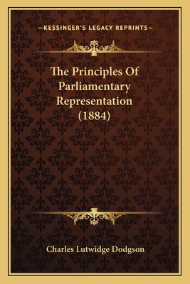 The Principles Of Parliamentary Representation ... 1167167074 Book Cover