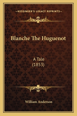 Blanche The Huguenot: A Tale (1853) 1164589237 Book Cover