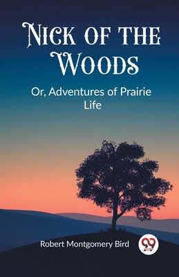 Nick of the Woods Or, Adventures of Prairie Life 9362205750 Book Cover