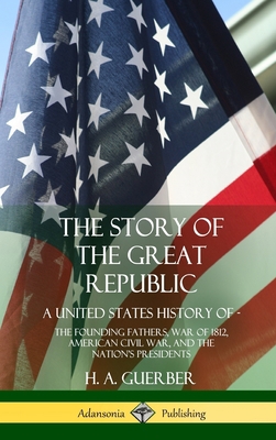 The Story of the Great Republic: A United State... 0359022596 Book Cover