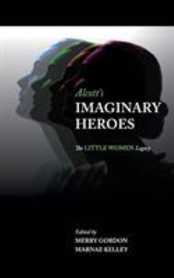 Alcott's Imaginary Heroes: The Little Women Legacy 0998516287 Book Cover