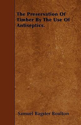 The Preservation Of Timber By The Use Of Antise... 1446009912 Book Cover