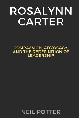 Rosalynn Carter: Compassion, Advocacy, and the ... B0CNN9FZCL Book Cover