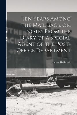 Ten Years Among the Mail Bags, or, Notes From t... 1014538084 Book Cover