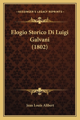 Elogio Storico Di Luigi Galvani (1802) [Italian] 1167507908 Book Cover