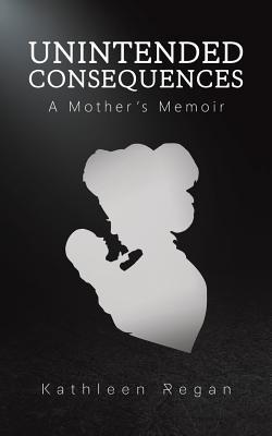 Unintended Consequences: A Mother's Memoir 1643782363 Book Cover