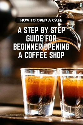 How To Open A Cafe A Step By Step Guide For Beg... B08R8SH358 Book Cover