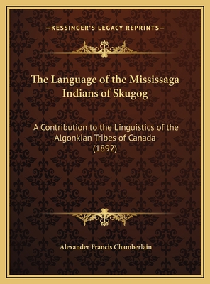 The Language of the Mississaga Indians of Skugo... 1169685846 Book Cover