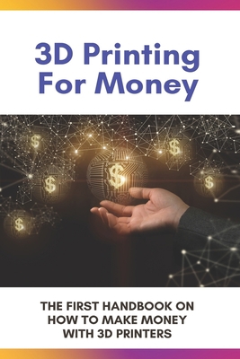 3D Printing For Money: The First Handbook On Ho... B08ZVWQ3G2 Book Cover