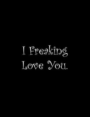 I Freaking Love You: Line Notebook Handwriting ... 1710755628 Book Cover