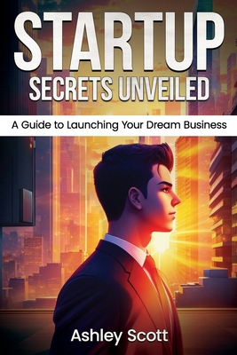 Startup Secrets Unveiled: A Guide to Launching ... B0C9SLCV5P Book Cover