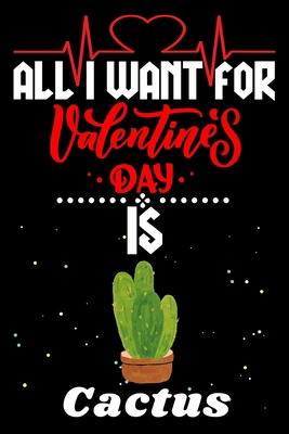 Paperback All I Want for Valentine's Day Is Cactus: Valentine's Day Notebook Gift Book for Boys and Girls, Blank Lined Notebook Gift for Cactus Lover Book