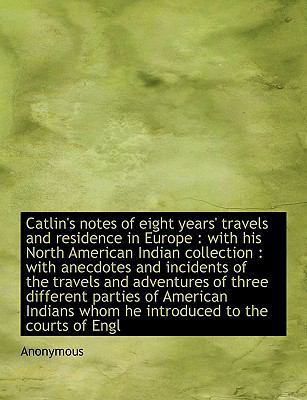 Catlin's Notes of Eight Years' Travels and Resi... 1140186582 Book Cover