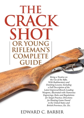 The Crack Shot: Or Young Rifleman's Complete Gu... 1632202700 Book Cover