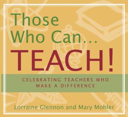Those Who Can . . . Teach!: Celebrating Teacher... 1885171358 Book Cover