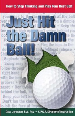 Just Hit the Damn Ball!: How to Stop Thinking a... 1502782561 Book Cover