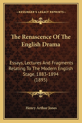 The Renascence Of The English Drama: Essays, Le... 1163910481 Book Cover