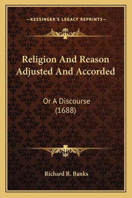 Religion And Reason Adjusted And Accorded: Or A... 1165804220 Book Cover