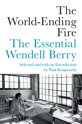 The World-Ending Fire: The Essential Wendell Berry 1640090282 Book Cover