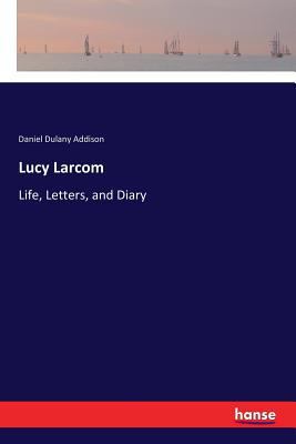 Lucy Larcom: Life, Letters, and Diary 3337363059 Book Cover