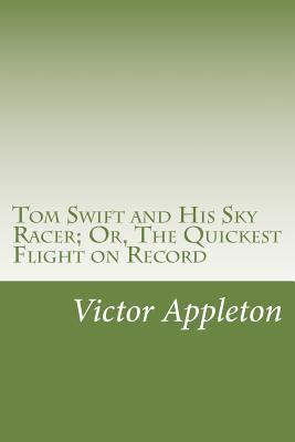 Tom Swift and His Sky Racer; Or, The Quickest F... 1502428598 Book Cover