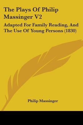 The Plays Of Philip Massinger V2: Adapted For F... 1104501724 Book Cover