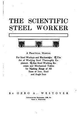 The Scientific Steel Worker, A Practical Manual... 1533293406 Book Cover