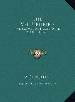 The Veil Uplifted: And Mesmerism Traced To Its ... 1169552609 Book Cover