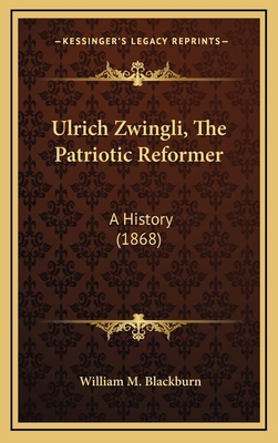 Ulrich Zwingli, The Patriotic Reformer: A Histo... 116434885X Book Cover